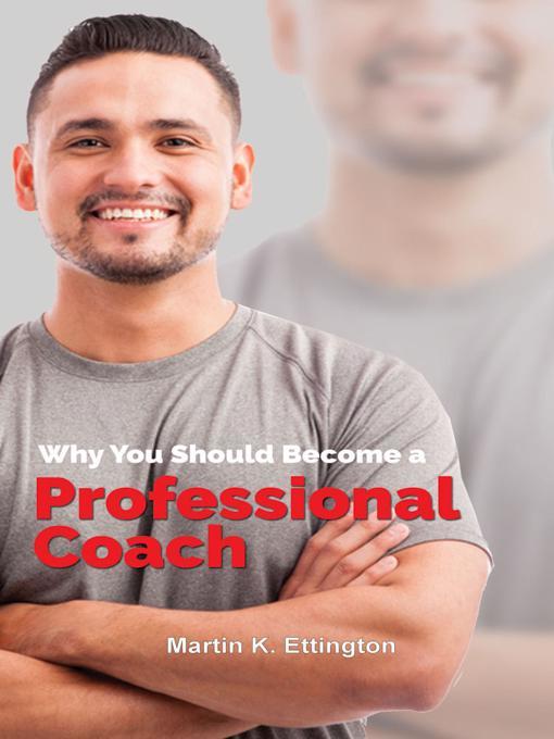 Title details for Why You Should Become a Professional Coach by Martin K. Ettington - Available